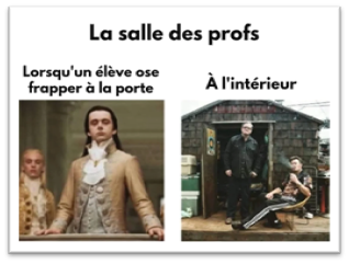 Mème intitulé « La salle des profs » composé de deux photos contrastées : à gauche, une scène solennelle de noblesse d'époque avec la mention « Lorsqu'un élève frappe à la porte » ; à droite, une scène décontractée de deux hommes devant une cabane avec la mention « À l'intérieur ».